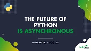The Future of Python is Asynchronous - Emmanuel Apau hatchpad Huddle