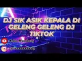dj sik asik asik kepala di geleng geleng - dj tiktok viral 2021