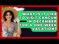 What Is It Like To Visit Cancun In December For A One Week Vacation - The Family Getaway Guide