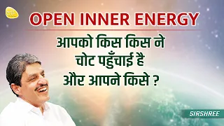 आपको किस किस ने चोट पहुँचाई है और आपने किसे? OPEN INNER ENERGY #sirshree #heartfeelings #forgiveness