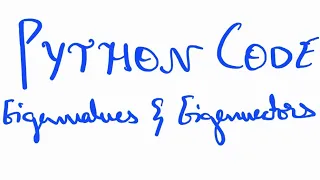 PYTHON CODE TO FIND EIGENVALUES AND EIGENVECTORS