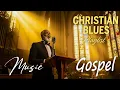 Lagu Gospel Blues Worship Collection | Inspirational Testimony of Faith \u0026 Healing