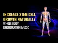 Increase Stem Cell Growth Naturally Heal Your Stem Cells Whole Body Regeneration Music 528 Hz