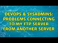 DevOps SysAdmins Problems connecting to my FTP server from another server 2 Solutions