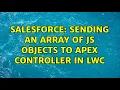 Salesforce Sending an array of js objects to apex controller in LWC 2 Solutions
