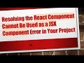 Resolving the React Component Cannot Be Used as a JSX Component Error in Your Project