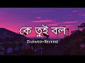 Lagu Ke tui bol (slowed+reverb) - arijit singh | bengal lofi song | 10 PM BENGALI LOFI