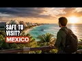 Is Mexico Safe to Visit What Tourists Should Know