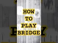 How to play Bridge
