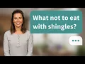 What not to eat with shingles Shingles Diet