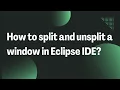 How to split and unsplit a window in Eclipse IDE How to view editor side by side in eclipse