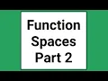 Introduction to Function Spaces Part 2