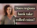 Does regions bank take rolled coins