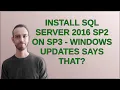 Install SQL Server 2016 SP2 on SP3 - Windows Updates says that