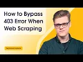 How to Bypass 403 Forbidden Error When Web Scraping Tutorial