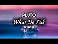 Download Lagu Pluto - What Da Fuk ( lyrics )