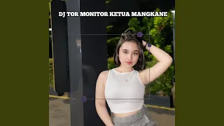 dj tor monitor ketua mangkane