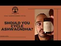 Should You Cycle Ashwagandha How To Do It
