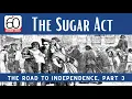 The Sugar Act The Road to Independence Part 3