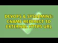 DevOps SysAdmins CNAME redirect to external https url