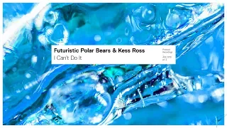 futuristic polar bears u0026 kess ross i can t do it extended mix
