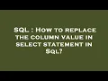 SQL How to replace the column value in select statement in Sql