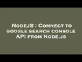 NodeJS Connect to google search console API from Node js
