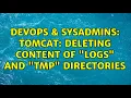 DevOps SysAdmins Tomcat deleting content of logs and tmp directories 2 Solutions