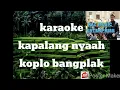 Download Lagu karaoke kapalang nyaah koplo bangplak