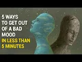 5 manieren om in minder dan 5 minuten uit een slecht humeur te komen