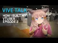 VIVE TALK - How I Built My VTuber Episode 2