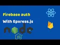 Adding Firebase Authentication to Back-end Express js and Front-end React
