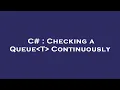 C Checking a Queue T Continuously