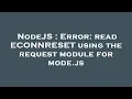 NodeJS Error read ECONNRESET using the request module for mode js