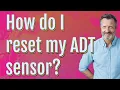 How do I reset my ADT sensor