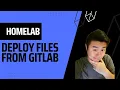 Homelab Series - Using to deploy files from Gitlab to server