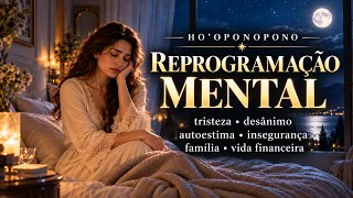 ELIMINE A TRISTEZA E O DESÂNIMO ENQUANTO DORME🌙| Ho’oponopono para Reprogramação Mental.