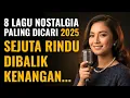 Download Lagu 8 Lagu Nostalgia Paling Dicari 2025 🎶 | Sejuta Rindu \u0026 Kenangan Tak Terlupakan Bikin Nangis Lagi…