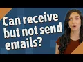 Can receive but not send emails