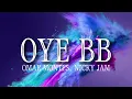 OYE BB - OMAR MONTES, NICKY JAM.  (LETRA/LYRICS)
