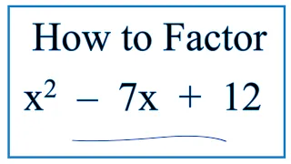 How to Solve x 2 - 7x 12 0 by Factoring