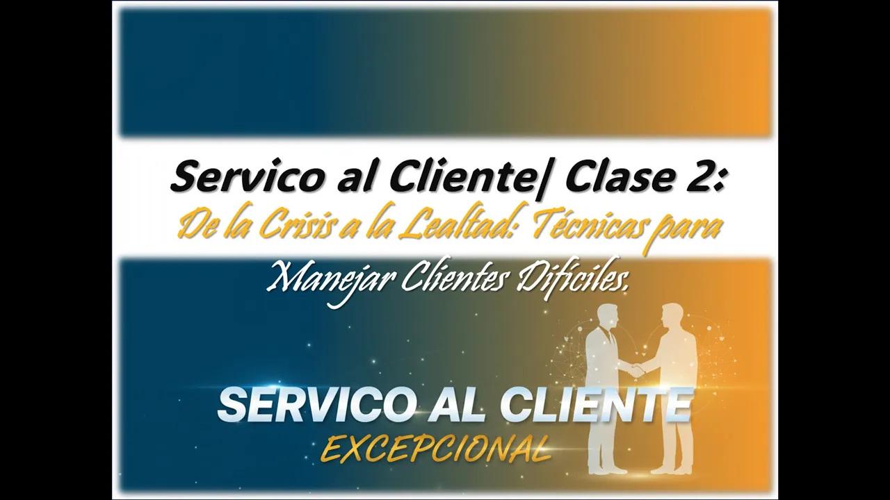 Servico al Cliente| Clase 2: De la Crisis a la Lealtad: Técnicas para Manejar Clientes Difíciles.