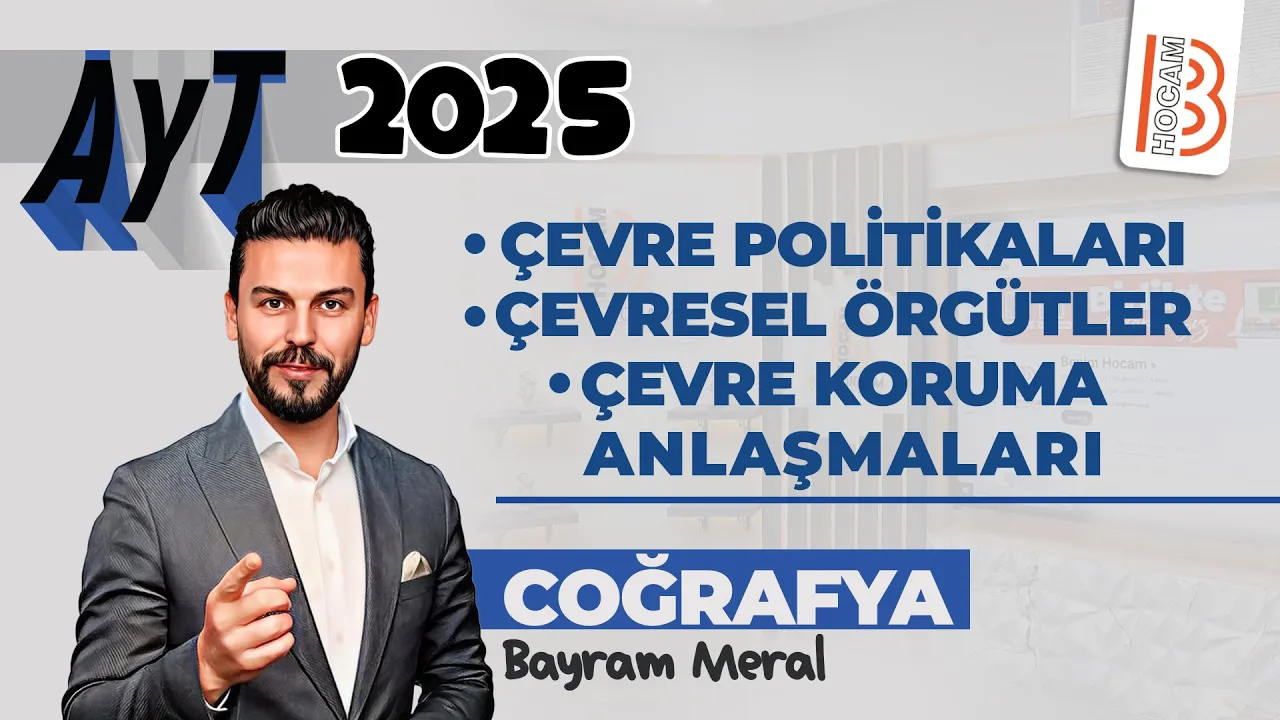 33) AYT Coğrafya -Çevre Politikaları -Çevresel Örgütler -Çevre Koruma Anlaşmaları- Bayram MERAL-2025