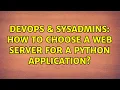DevOps SysAdmins How to choose a web server for a Python application 2 Solutions