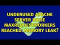 Underused Apache server raise MaxRequestWorkers reached memory leak 3 Solutions