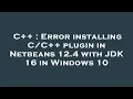 C Error installing plugin in Netbeans 12 4 with JDK 16 in Windows 10