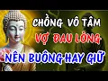 Lagu Phật Dạy: Khi Chồng Vô Tâm – Vợ Nên Nhẫn Nhịn Hay Buông Tay Để Bớt Khổ? | Tâm Tịnh Đời An