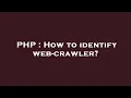 PHP How to identify web-crawler