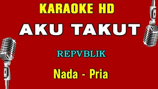Download AKU TAKUT - KARAOKE NADA PRIA | REPVBLIK MP3