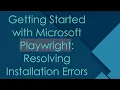 Getting Started with Microsoft Playwright Resolving Installation Errors